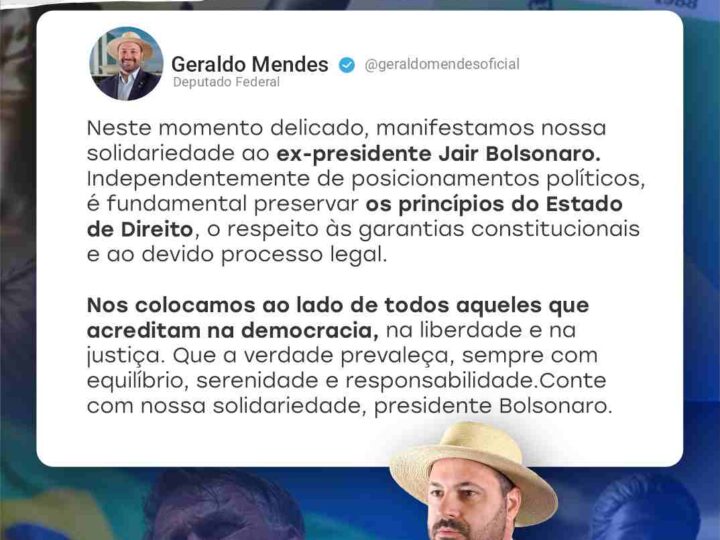 Deputado Geraldo Mendes manifesta solidariedade a Bolsonaro e defende princípios democráticos