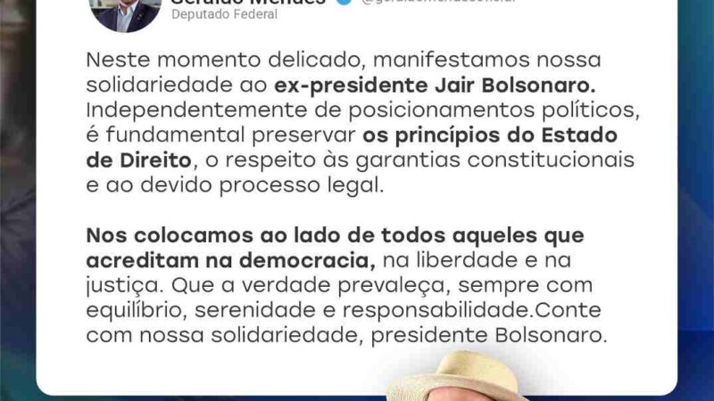 Deputado Geraldo Mendes manifesta solidariedade a Bolsonaro e defende princípios democráticos