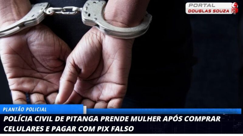 Golpe do Pix: Mulher é presa em Pitanga após comprar celulares com comprovantes falsos