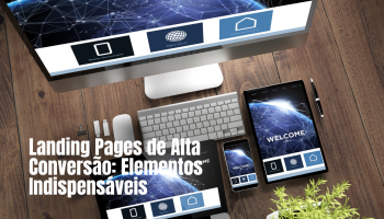 Landing pages de alta conversão: capturam tráfego com elementos essenciais