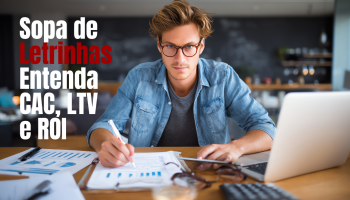 Entenda CAC, LTV e ROI para conquistar a mesa da diretoria e impulsionar decisões