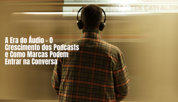 Podcasts crescem no Brasil, marcas entram na conversa
