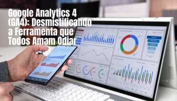 Google Analytics 4 Desmistifica a Ferramenta Amada e Odiada